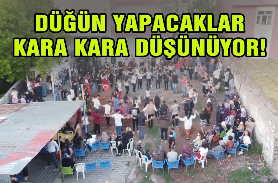 DÜĞÜN YAPACAKLAR KARA KARA DÜŞÜNÜYOR!